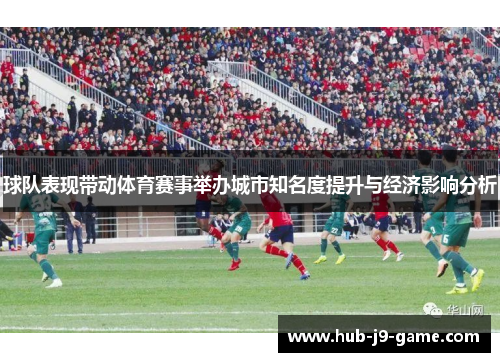 球队表现带动体育赛事举办城市知名度提升与经济影响分析 球队表现带动体育赛事举办城市知名度提升与经济影响分析
