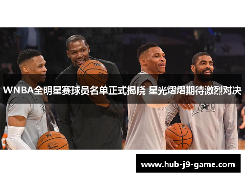 WNBA全明星赛球员名单正式揭晓 星光熠熠期待激烈对决