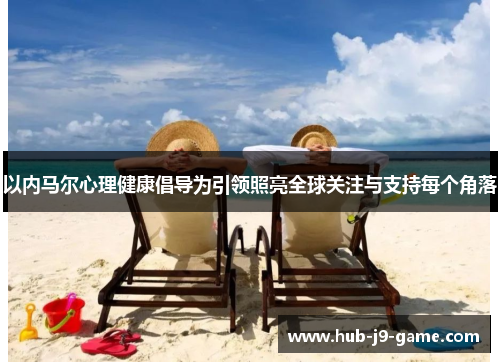 以内马尔心理健康倡导为引领照亮全球关注与支持每个角落 以内马尔心理健康倡导为引领照亮全球关注与支持每个角落