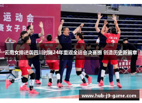 云南女排逆袭四川时隔24年重返全运会决赛圈 创造历史新篇章 云南女排逆袭四川时隔24年重返全运会决赛圈 创造历史新篇章