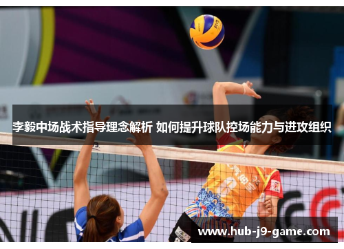 李毅中场战术指导理念解析 如何提升球队控场能力与进攻组织 李毅中场战术指导理念解析 如何提升球队控场能力与进攻组织