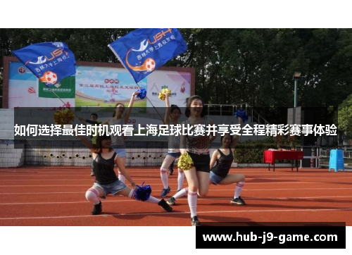 如何选择最佳时机观看上海足球比赛并享受全程精彩赛事体验 如何选择最佳时机观看上海足球比赛并享受全程精彩赛事体验