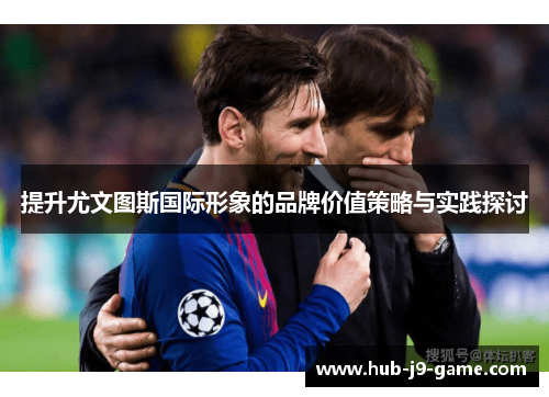 提升尤文图斯国际形象的品牌价值策略与实践探讨