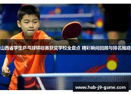 山西省学生乒乓球锦标赛获奖学校全盘点 精彩瞬间回顾与排名揭晓 山西省学生乒乓球锦标赛获奖学校全盘点 精彩瞬间回顾与排名揭晓
