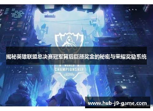 揭秘英雄联盟总决赛冠军背后巨额奖金的秘密与荣耀奖励系统 揭秘英雄联盟总决赛冠军背后巨额奖金的秘密与荣耀奖励系统