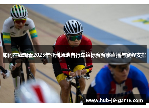 如何在线观看2025年亚洲场地自行车锦标赛赛事直播与赛程安排 如何在线观看2025年亚洲场地自行车锦标赛赛事直播与赛程安排