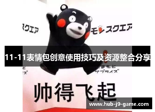 11-11表情包创意使用技巧及资源整合分享 11-11表情包创意使用技巧及资源整合分享