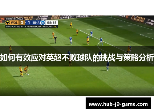 如何有效应对英超不败球队的挑战与策略分析 如何有效应对英超不败球队的挑战与策略分析