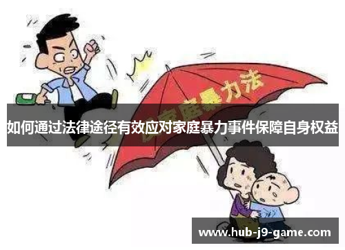 如何通过法律途径有效应对家庭暴力事件保障自身权益 如何通过法律途径有效应对家庭暴力事件保障自身权益