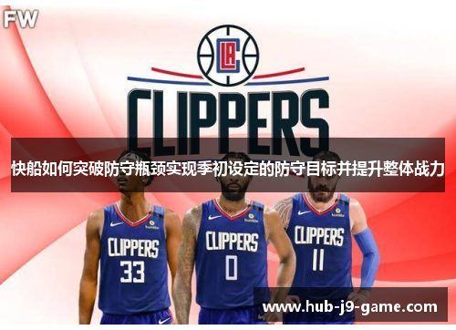 快船如何突破防守瓶颈实现季初设定的防守目标并提升整体战力 快船如何突破防守瓶颈实现季初设定的防守目标并提升整体战力