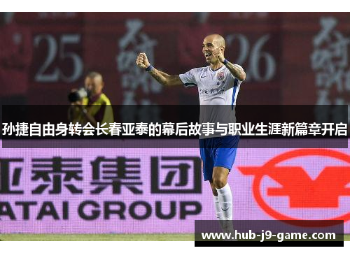 孙捷自由身转会长春亚泰的幕后故事与职业生涯新篇章开启