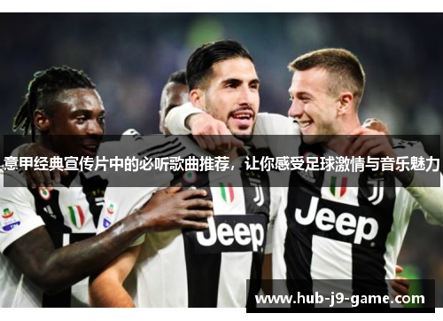 意甲经典宣传片中的必听歌曲推荐,让你感受足球激情与音乐魅力 意甲经典宣传片中的必听歌曲推荐,让你感受足球激情与音乐魅力