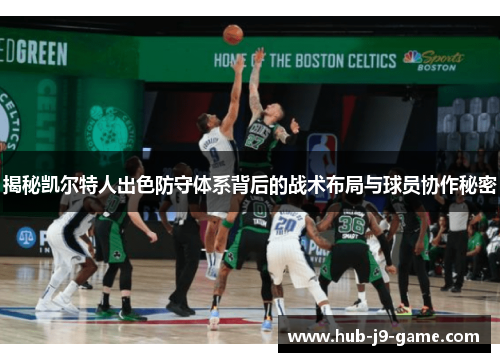 揭秘凯尔特人出色防守体系背后的战术布局与球员协作秘密 揭秘凯尔特人出色防守体系背后的战术布局与球员协作秘密