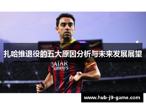 扎哈维退役的五大原因分析与未来发展展望 扎哈维退役的五大原因分析与未来发展展望
