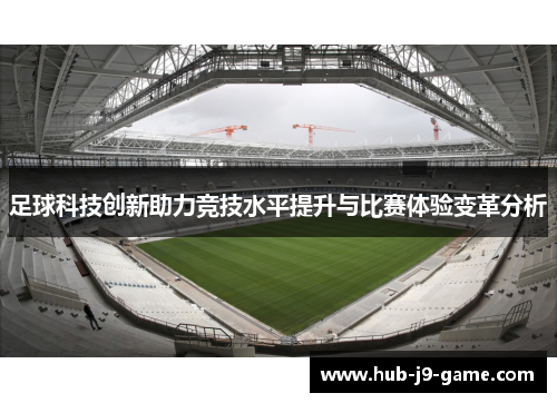 足球科技创新助力竞技水平提升与比赛体验变革分析
