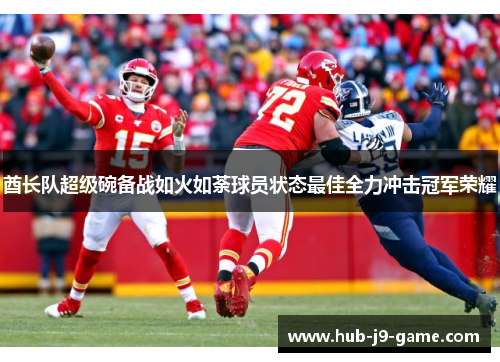 酋长队超级碗备战如火如荼球员状态最佳全力冲击冠军荣耀 酋长队超级碗备战如火如荼球员状态最佳全力冲击冠军荣耀