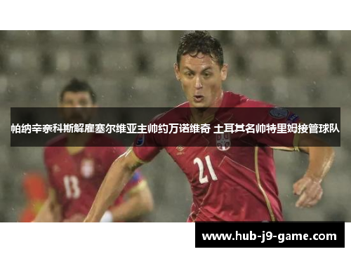 帕纳辛奈科斯解雇塞尔维亚主帅约万诺维奇 土耳其名帅特里姆接管球队